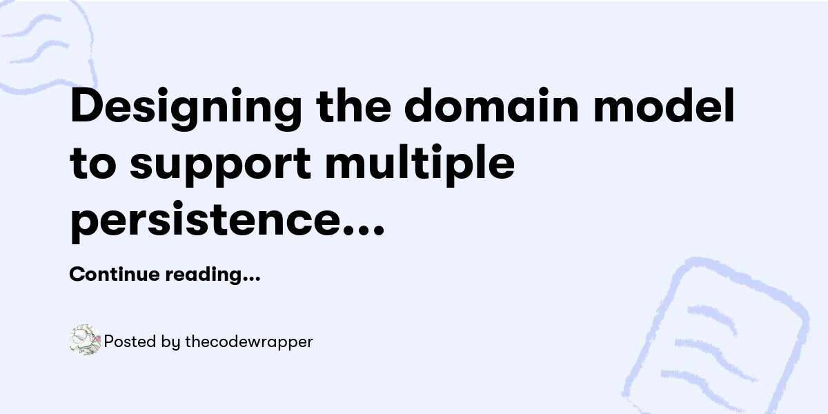 Designing the domain model to support multiple persistence methods ...