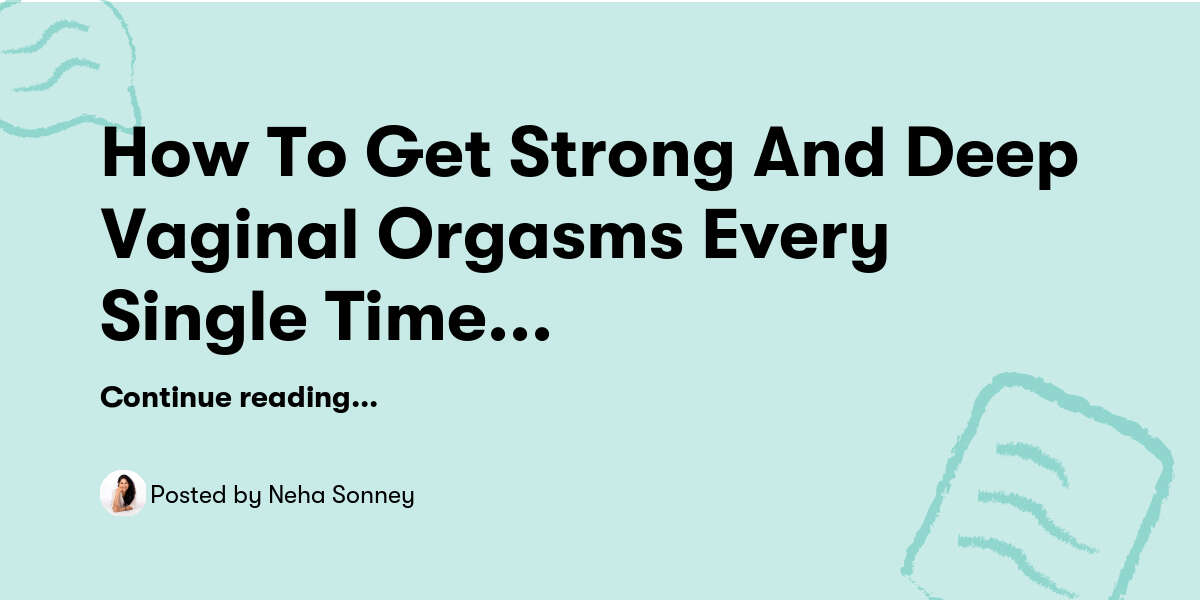 How To Get Strong And Deep Vaginal Orgasms Every Single Time You Make how-to-get-strong-and-deep-vaginal-orgasms-every-single-time-you-make