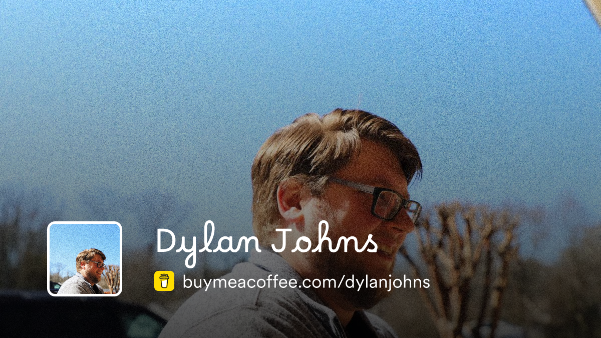 Ready go to ... https://www.buymeacoffee.com/dylanjohns [ Dylan Johns]