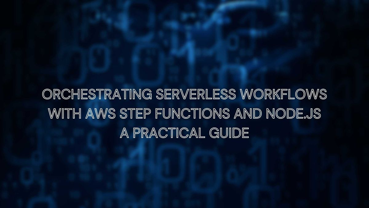 Orchestrating Serverless Workflows with AWS Step Functions and Node.js ...