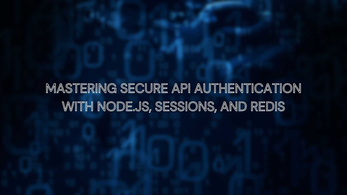 Mastering Secure API Authentication with Node.js, Sessions, and Redis ...