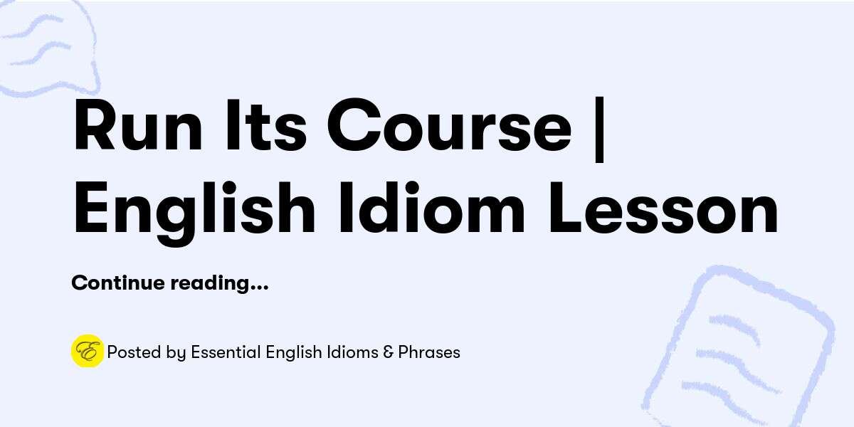 Run Its Course | English Idiom Lesson — Essential English Idioms ...