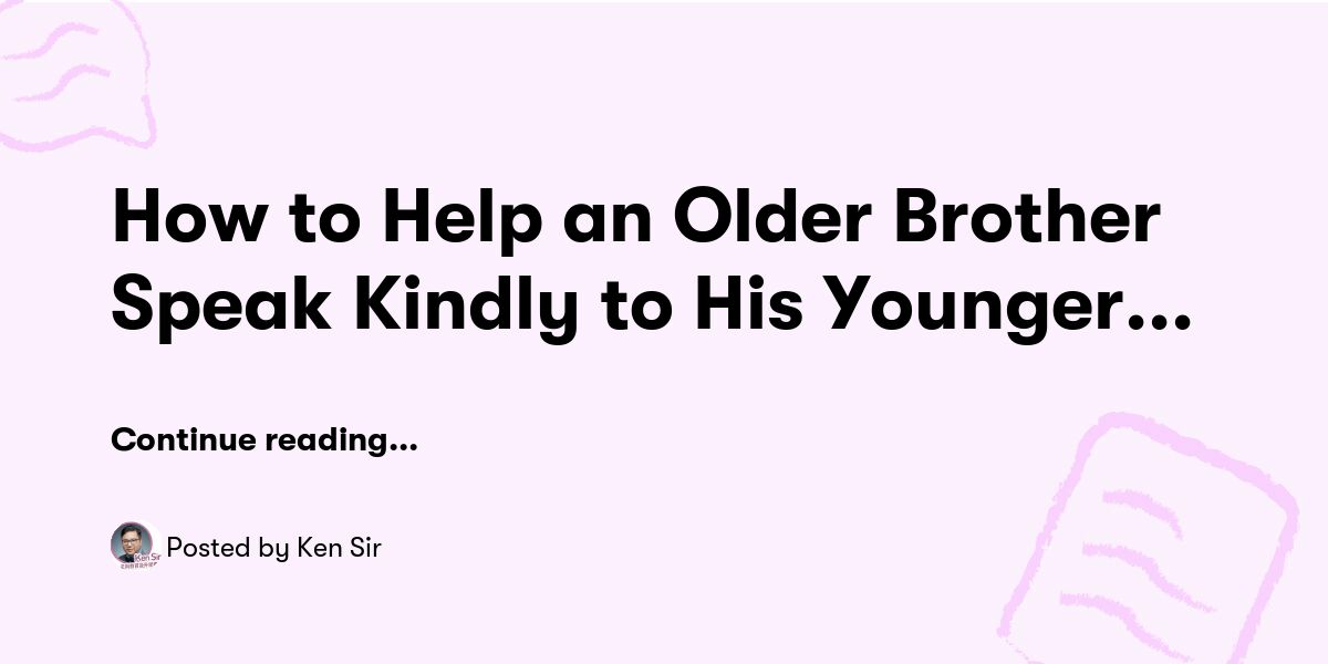 How to Help an Older Brother Speak Kindly to His Younger Sister — Ken ...