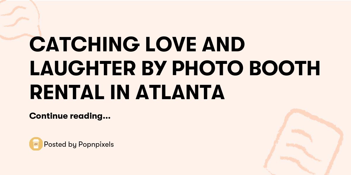 CATCHING LOVE AND LAUGHTER BY PHOTO BOOTH RENTAL IN ATLANTA — Popnpixels