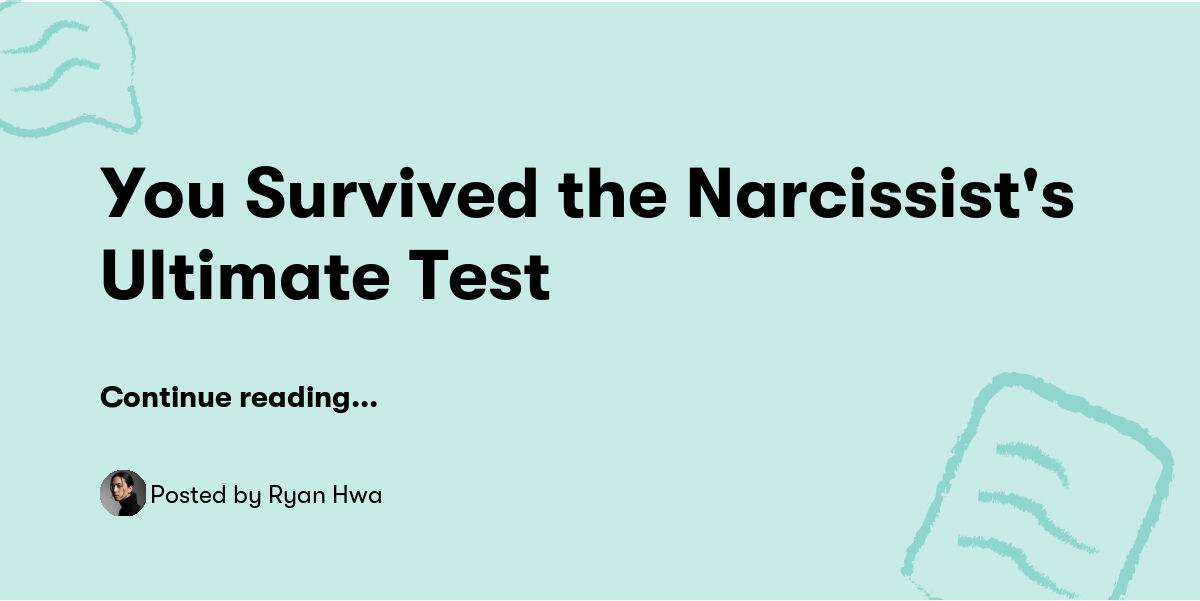 You Survived the Narcissist's Ultimate Test — Ryan Hwa - Buymeacoffee