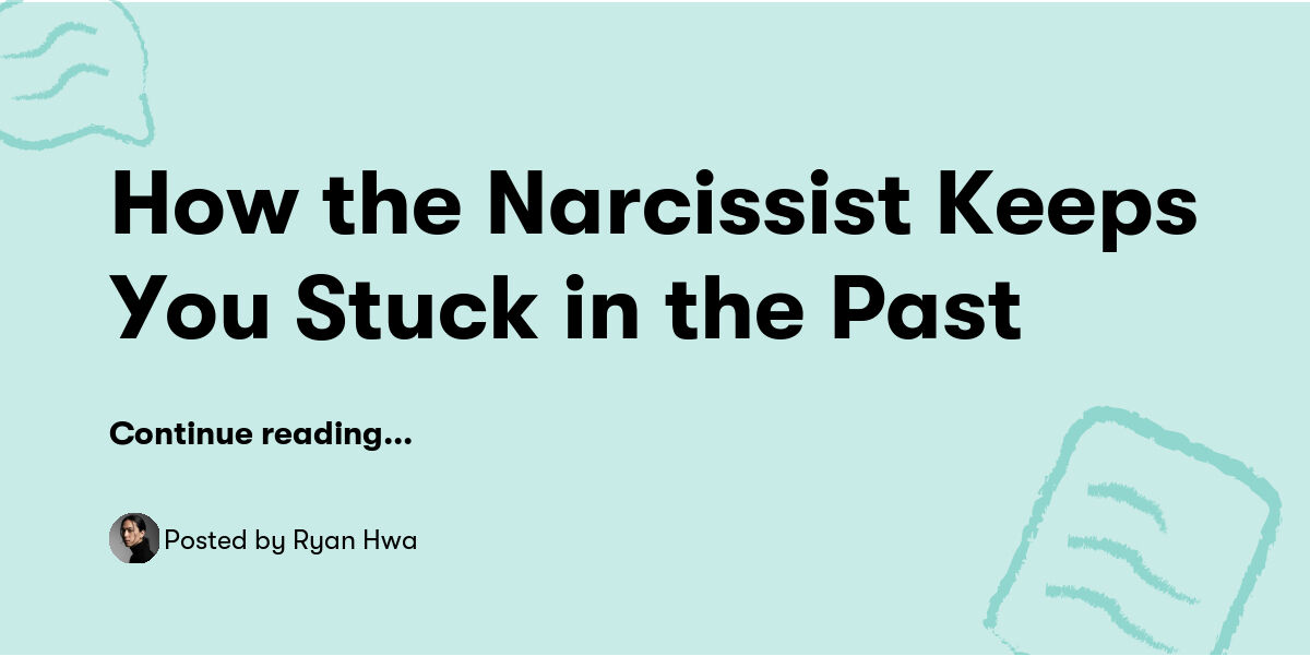 How the Narcissist Keeps You Stuck in the Past — Ryan Hwa - Buymeacoffee