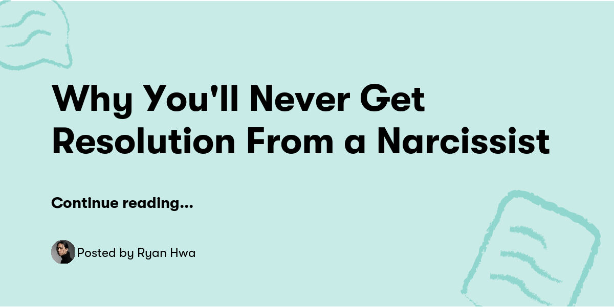 Why You'll Never Get Resolution From a Narcissist — Ryan Hwa - Buymeacoffee