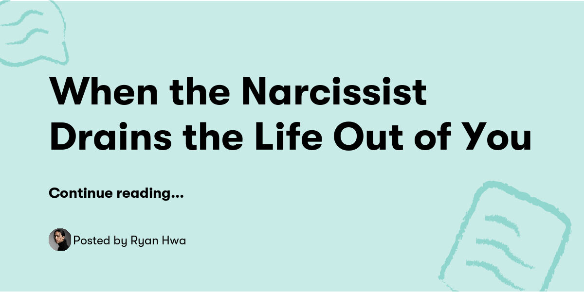When the Narcissist Drains the Life Out of You — Ryan Hwa - Buymeacoffee