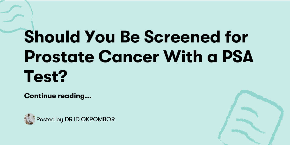 Should You Be Screened for Prostate Cancer With a PSA Test? — DR ID Should You Be Screened for Prostate Cancer With a PSA Test? — DR ID
