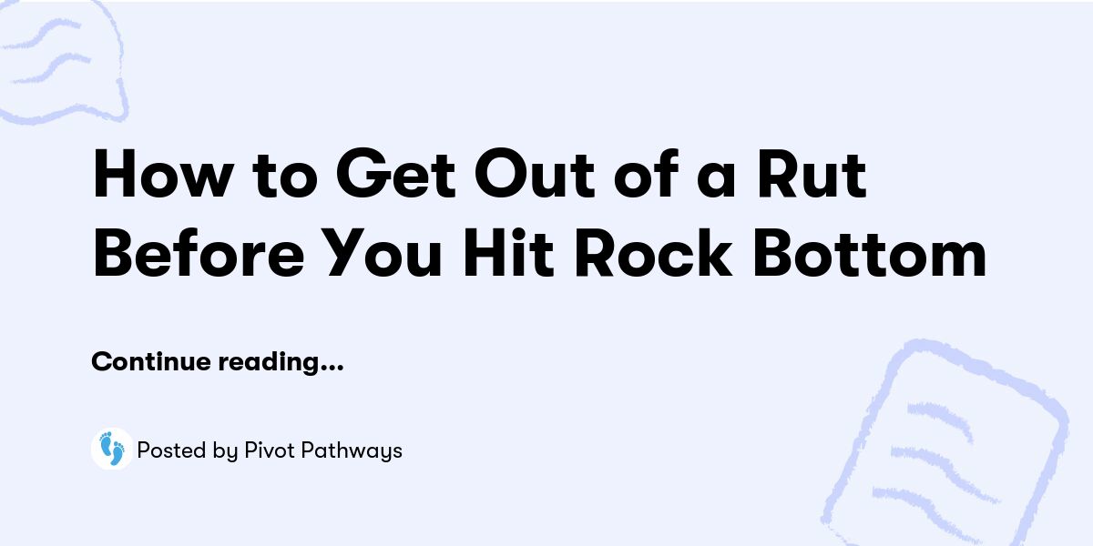 How to Get Out of a Rut Before You Hit Rock Bottom — Pivot Pathways ...
