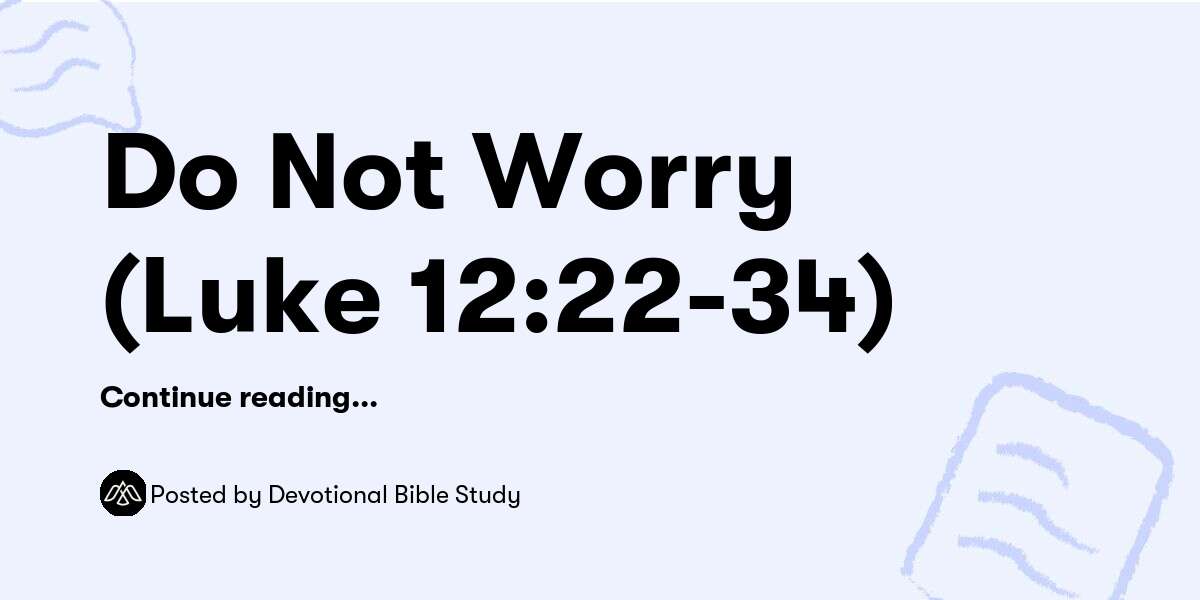 Do Not Worry (Luke 12:22-34) — Devotional Bible Study - Buymeacoffee