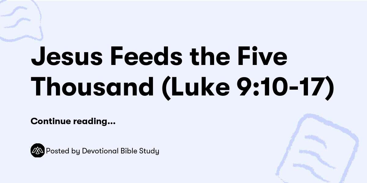 Jesus Feeds the Five Thousand (Luke 9:10-17) — Devotional Bible Study ...