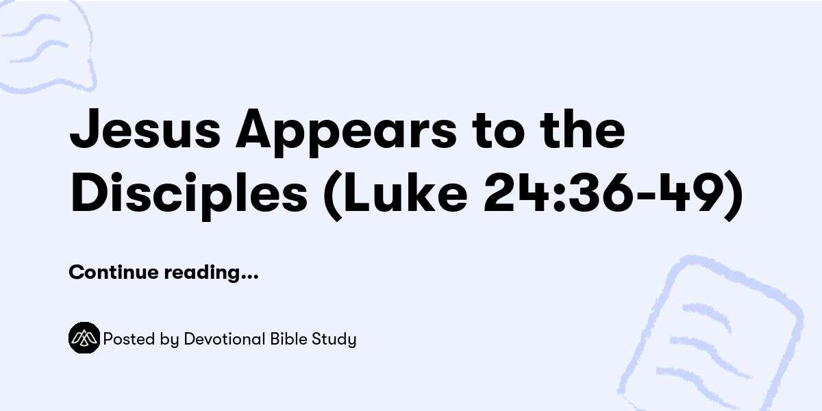 Jesus Appears To The Disciples Luke 24 36 49 Devotional Bible Study