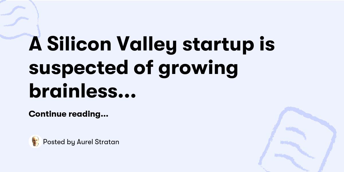 A Silicon Valley startup is suspected of growing brainless human clones — Aurel Stratan