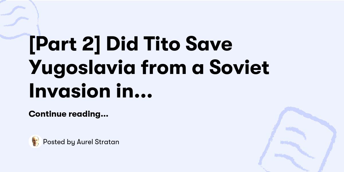 [Part 2] Did Tito Save Yugoslavia from a Soviet Invasion in 1971? — Aurel Stratan