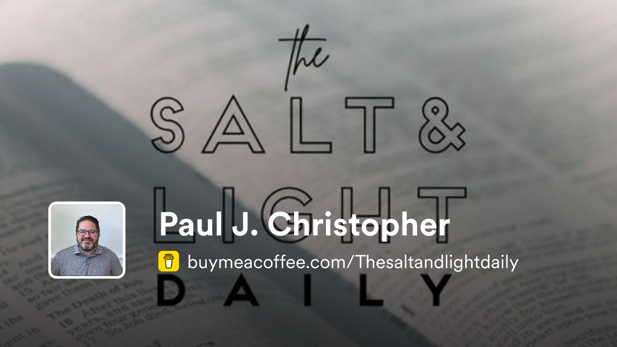 Paul J. Christopher is The Salt & Light Daily Substack - Buymeacoffee