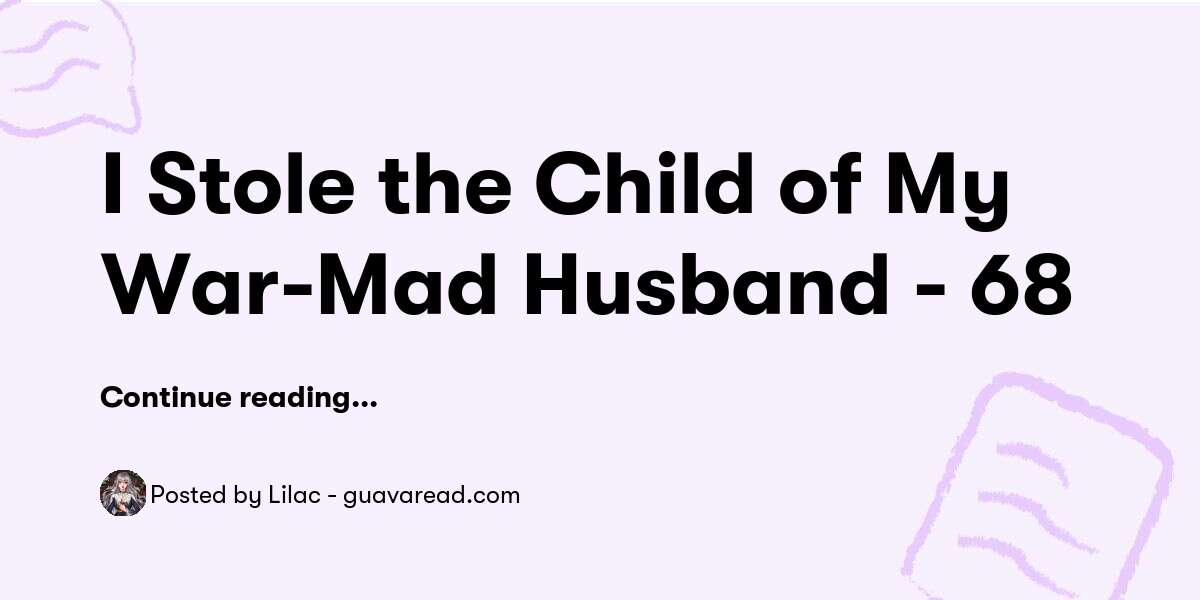I Stole the Child of My War-Mad Husband - 68 — Lilac - guavaread.com