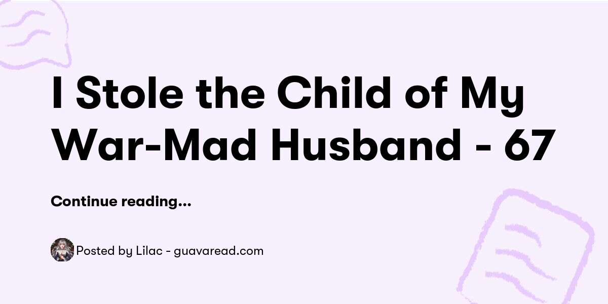 I Stole the Child of My War-Mad Husband - 67 — Lilac - guavaread.com