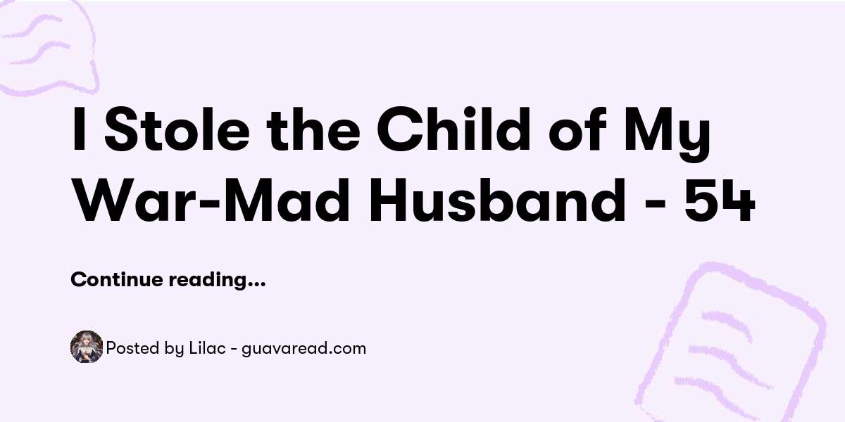 I Stole the Child of My War-Mad Husband - 54 — Lilac - guavaread.com