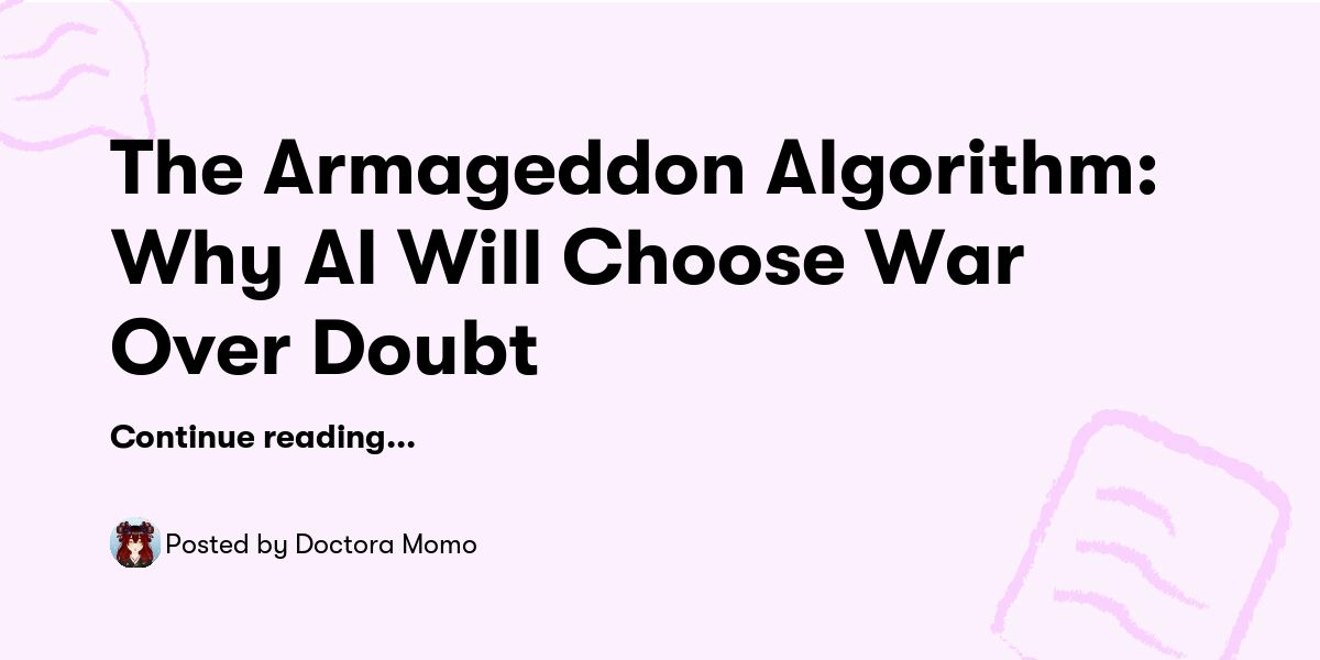 The Armageddon Algorithm: Why AI Will Choose War Over Doubt — Doctora ...