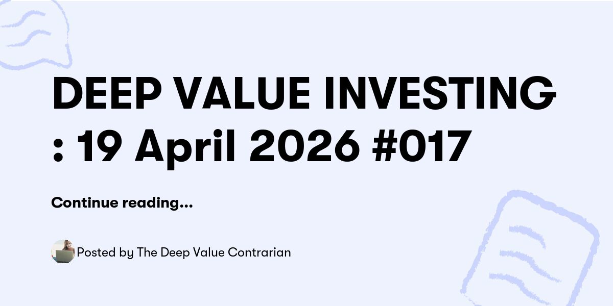 DEEP VALUE INVESTING : 19 April 2026 #017 — The Deep Value Contrarian ...