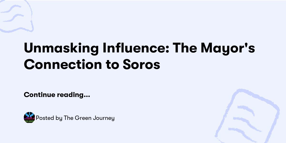 Unmasking Influence: The Mayor's Connection to Soros — The Green ...