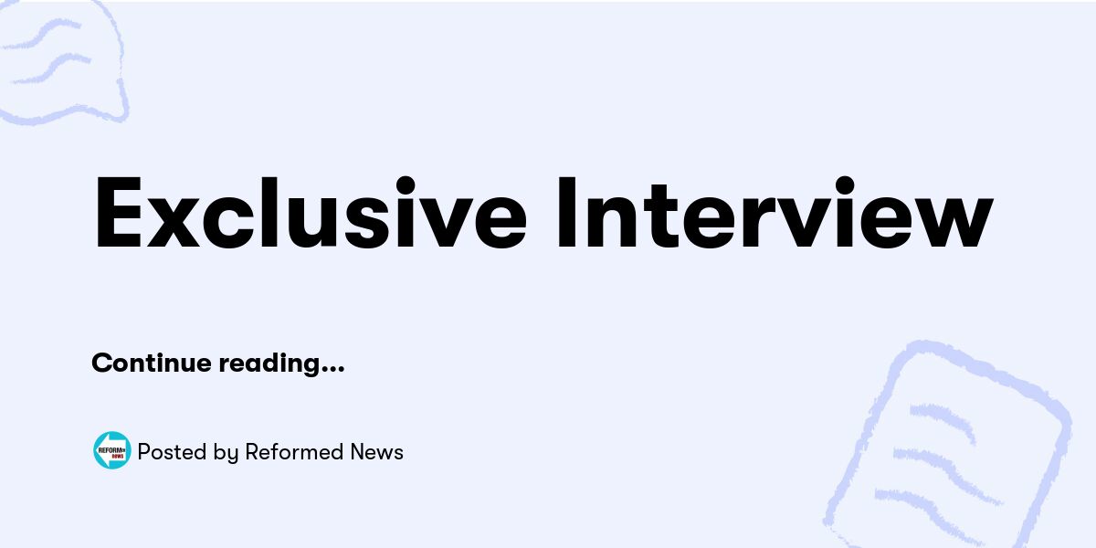 Exclusive Interview — Reformed News - Buymeacoffee
