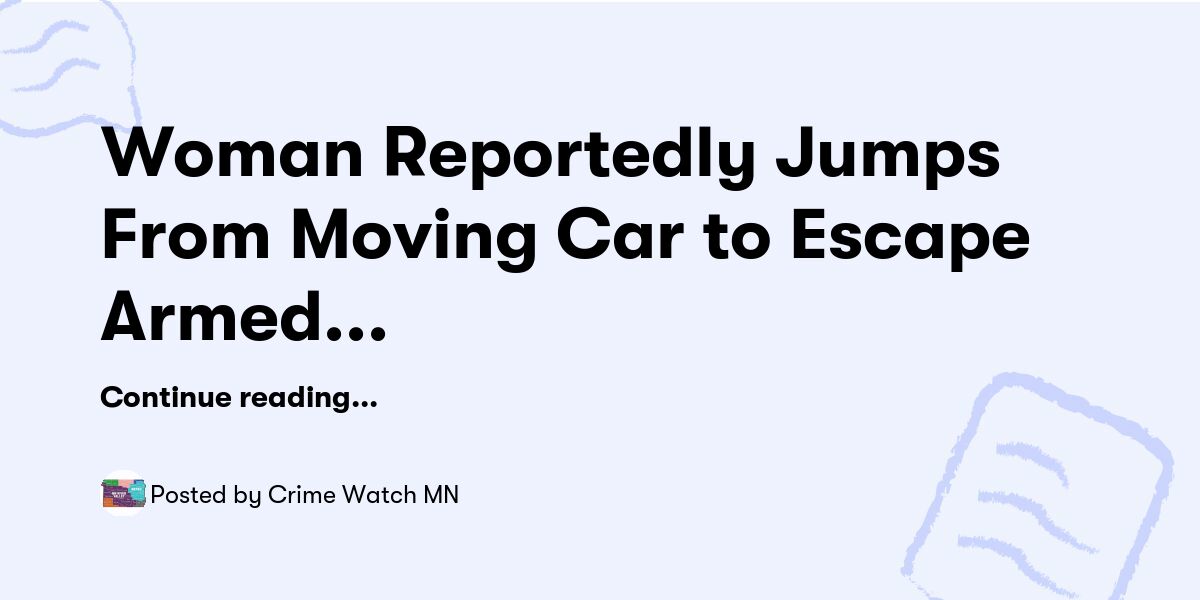 Woman Reportedly Jumps From Moving Car to Escape Armed Sexual Assault ...