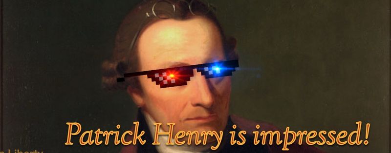 Patrick Henry is impressed!