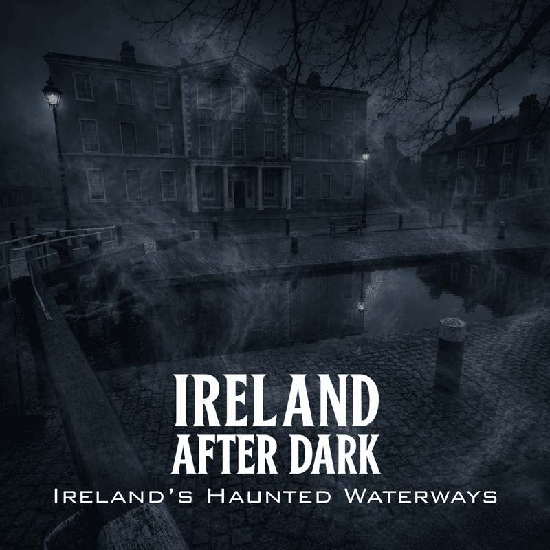Ireland After Dark Episode 9: Ireland's Haunted Waterways