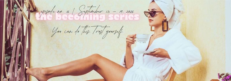 The Becoming Series | Episode 16: You can do this. Trust yourself | Sept 13-19