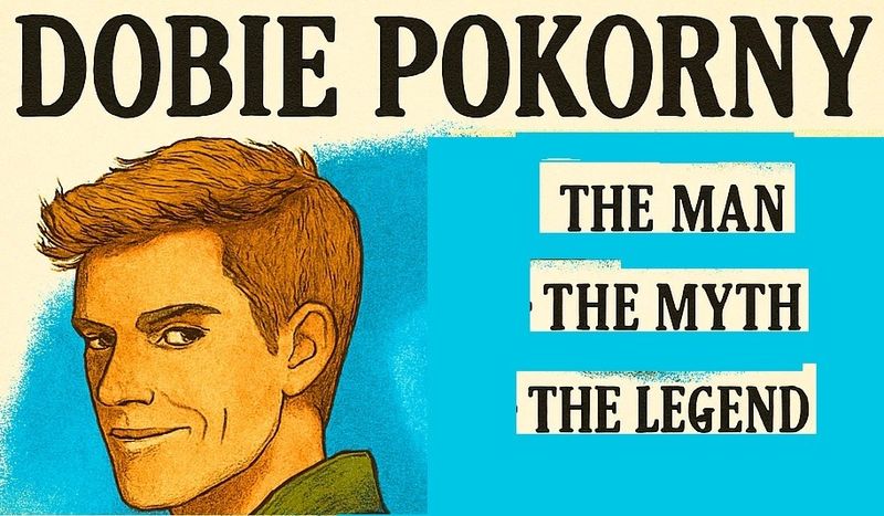 Dobie Pokorny: The Man, the Myth, the Legend