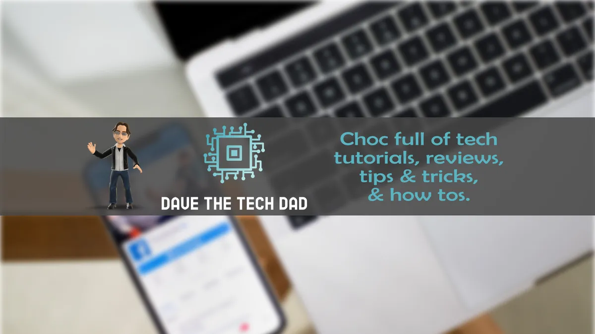Dave The Tech Dad is creating YouTube videos, blogs and recommendations ...