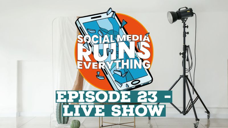 SOCIAL MEDIA RUINS EVERYTHING - EP23 - LIVE SHOW