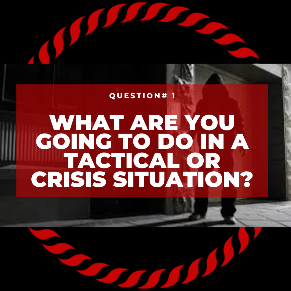 q-1-what-are-you-going-to-do-in-a-tactical-or-crisis-situation