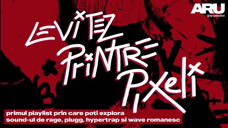 levitez printre pixeli - playlist de rage romanesc