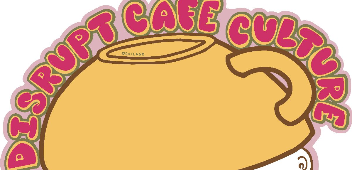 Disrupt Cafe Culture