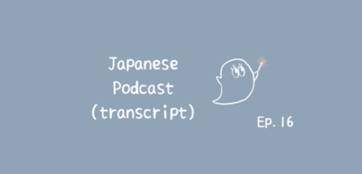 📝PDF🎧Japanese Podcast Ep.16 (transcript with furigana)