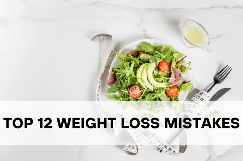 Top 12 Weight Loss Mistakes