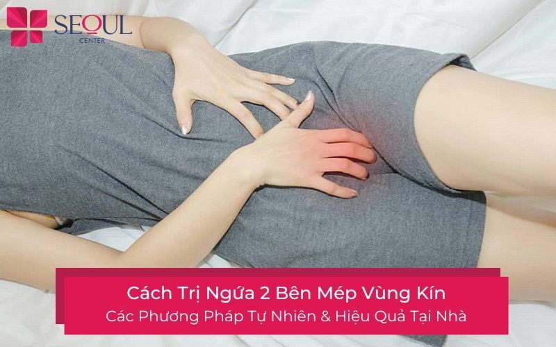 Cách đơn giản để trị ngứa 2 bên mép vùng kín tại nhà mà bạn không thể bỏ qua