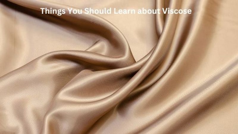 Things You Should Learn about Viscose
