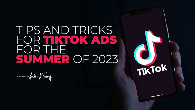 Tips And Tricks For TikTok Ads For The Summer Of 2023 — Ankur K Garg ...