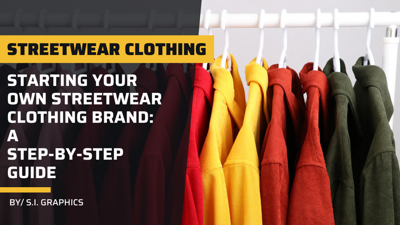Starting Your Own Streetwear Clothing Brand: A Step-By-Step Guide
