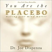You Are the Placebo: Making Your Mind Matter (Joe Dispenza)