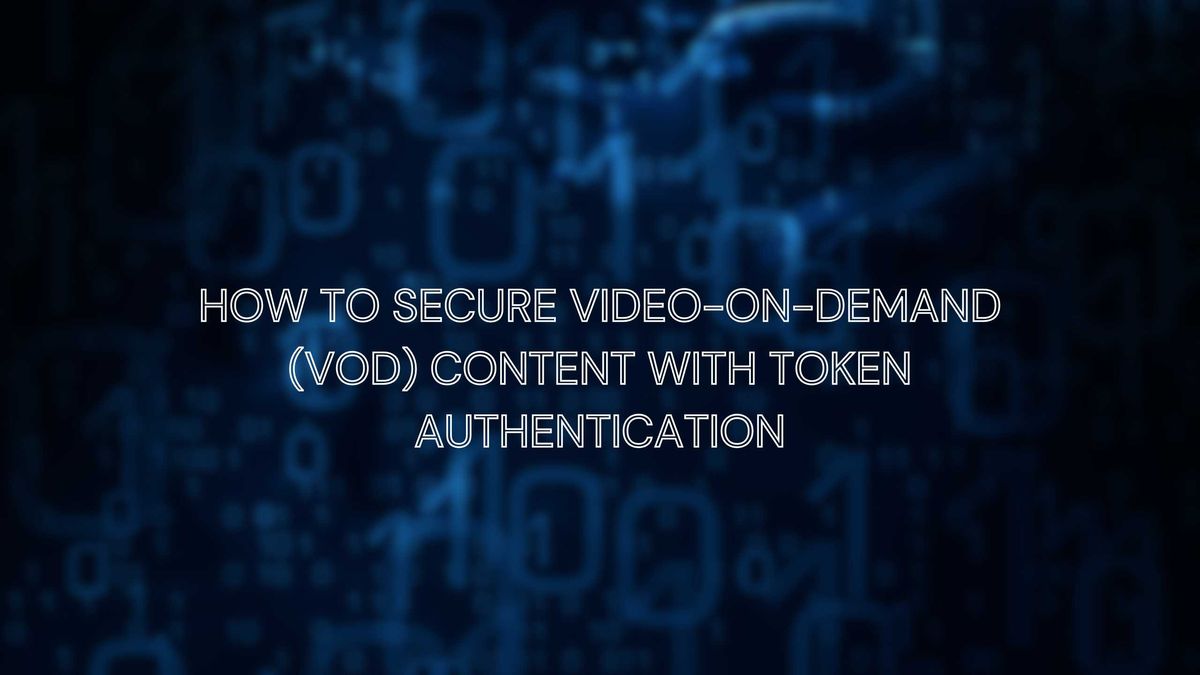 How to Secure Video-on-Demand (VOD) Content with Token Authentication ...