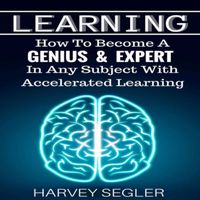 How To Become a Genius And Expert In Any Subject with Accelerated Learning