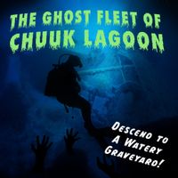 Episode 99: The Ghost Fleet of Chuuk Lagoon