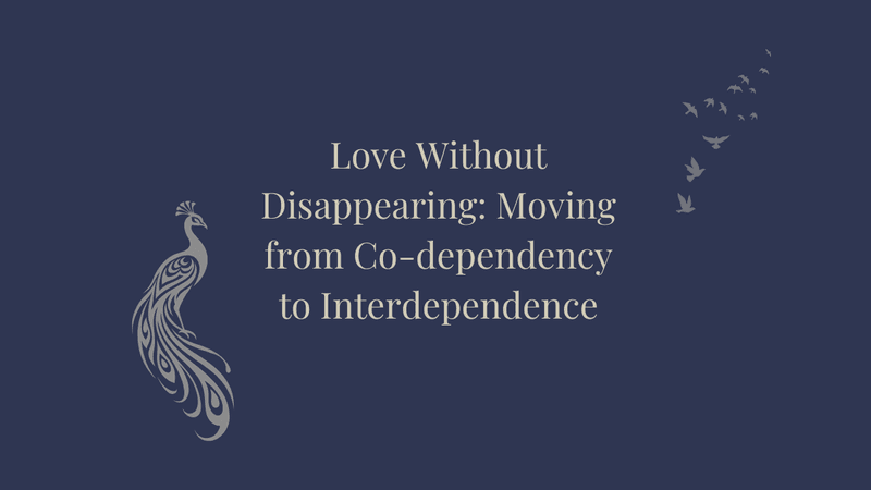 Love Without Disappearing: Moving from Co-dependency to Interdependence