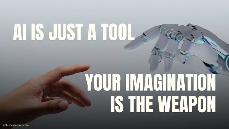 AI is just a tool. Your imagination is the weapon.
