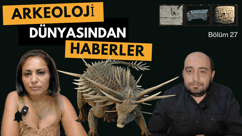 Arkeoloji Dünyasından Haberler I Bölüm 27